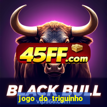 jogo do triguinho de ganhar dinheiro